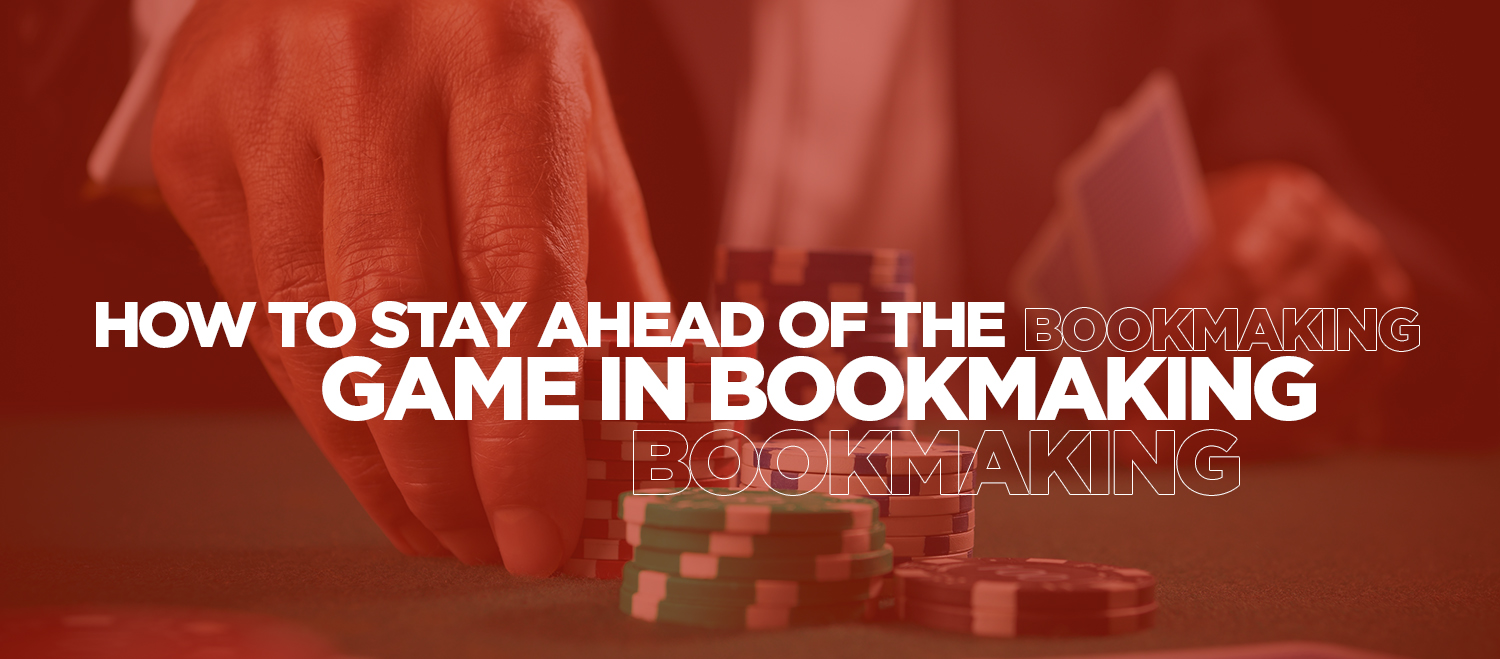 How to stay ahead of the game in bookmaking